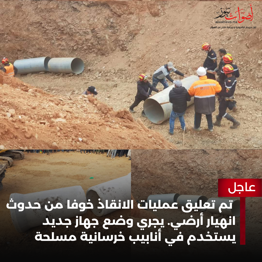 عااااااجل: تم تعليق عمليات الانقاذ خوفا من حدوث انهيار أرضي. يجري وضع جهاز جديد يستخدم في أنابيب خرسانية مسلحة.